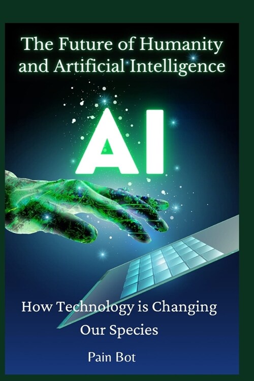 The Future of Humanity and Artificial Intelligence: How Technology is Changing Our Species (Paperback)