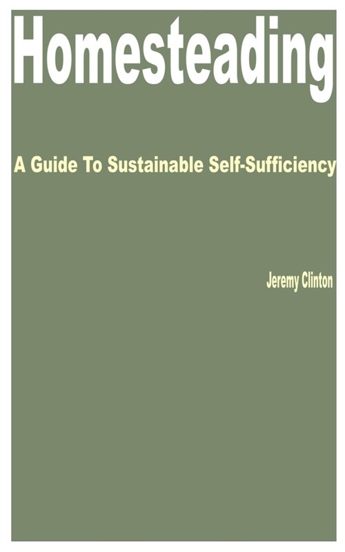 Homesteading: A Guide to Sustainable Self-Sufficiency (Paperback)