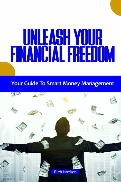 Unleash Your Financial Freedom: Your Guide to Smart Money Management (Paperback)