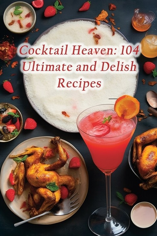 Cocktail Heaven: 104 Ultimate and Delish Recipes (Paperback)