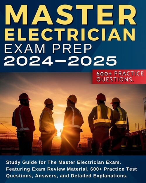Master Electrician Exam Prep: Study Guide for The Master Electrician Exam. Featuring Exam Review Material, 600+ Practice Test Questions, Answers, an (Paperback)