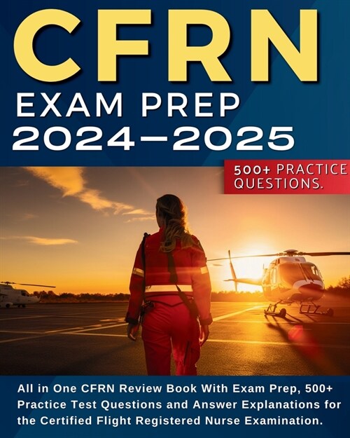 CFRN Study Guide: All in One CFRN Review Book With Exam Prep, Practice Test Questions and Answer Explanations for the Certified Flight R (Paperback)