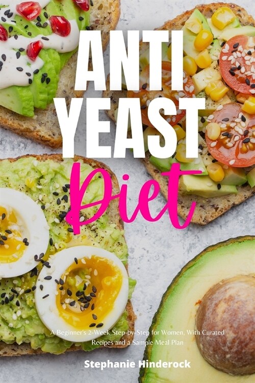 Anti-Yeast Diet: A Beginners 2-Week Step-by-Step for Women, with Curated Recipes and a Sample Meal Plan (Paperback)