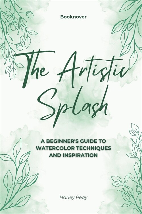 The Artistic Splash: A Beginners Guide to Watercolor Techniques and Inspiration (Paperback)