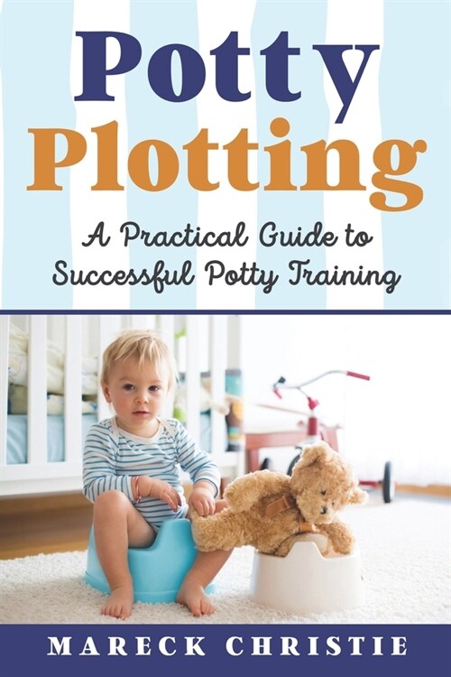 Potty Plotting: A Practical Guide to Successful Potty Training (Paperback)