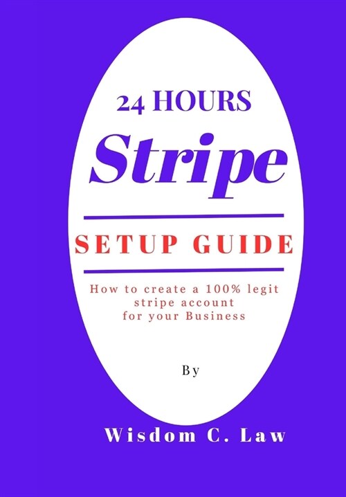 24 Hours Stripe Setup: How to create a 100% legit stripe account for your Business (Paperback)