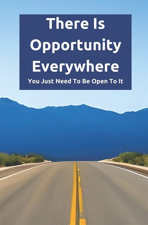 There Is Opportunity Everywhere: You Just Need To Be Open To It (Paperback)