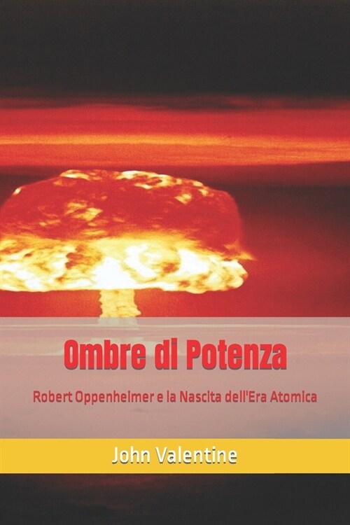 Ombre di Potenza: Robert Oppenheimer e la Nascita dellEra Atomica (Paperback)