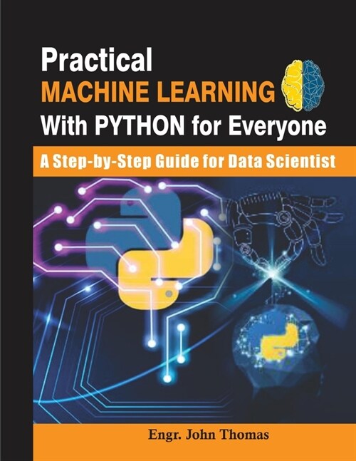 Practical Machine Learning with Python for Everyone: A Step-by-Step Gudie for Data Scientists (Paperback)