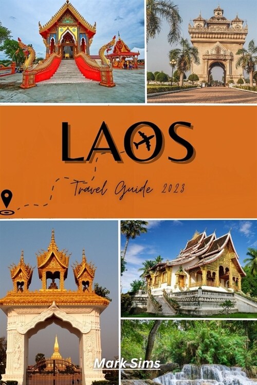 Laos Travel Guide 2023: Unraveling the Allure of Asias Most Underrated Gem (Paperback)