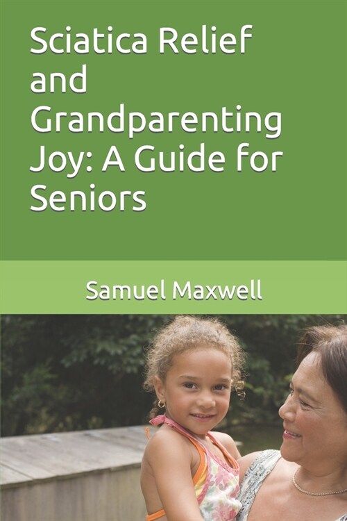 Sciatica Relief and Grandparenting Joy: A Guide for Seniors (Paperback)