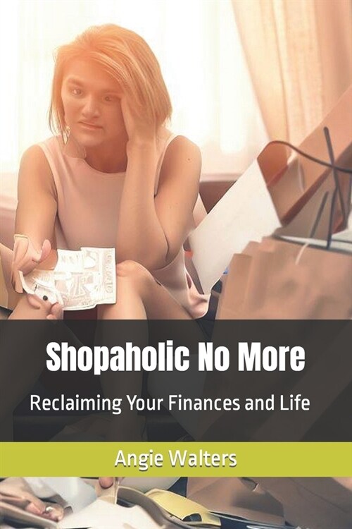 Shopaholic No More: Reclaiming Your Finances and Life (Paperback)