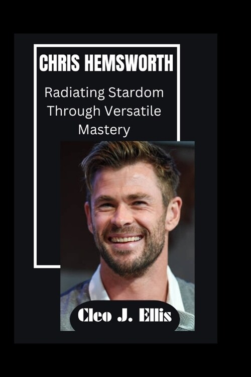 Chris Hemsworth: Radiating Stardom Through Versatile Mastery (Paperback)