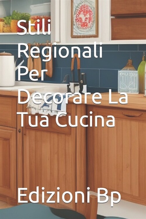 Stili Regionali Per Decorare La Tua Cucina (Paperback)