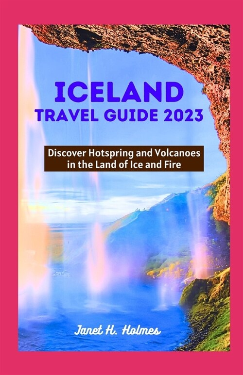 Iceland Travel Guide 2023: Discover Hotspring and Volcanoes in the Land of Ice and Fire (Paperback)