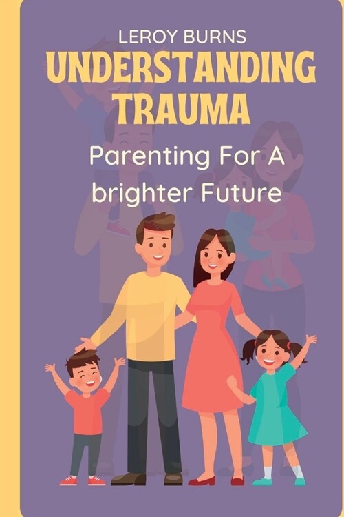 Understanding Trauma: Parenting For a Brighter Future (Paperback)