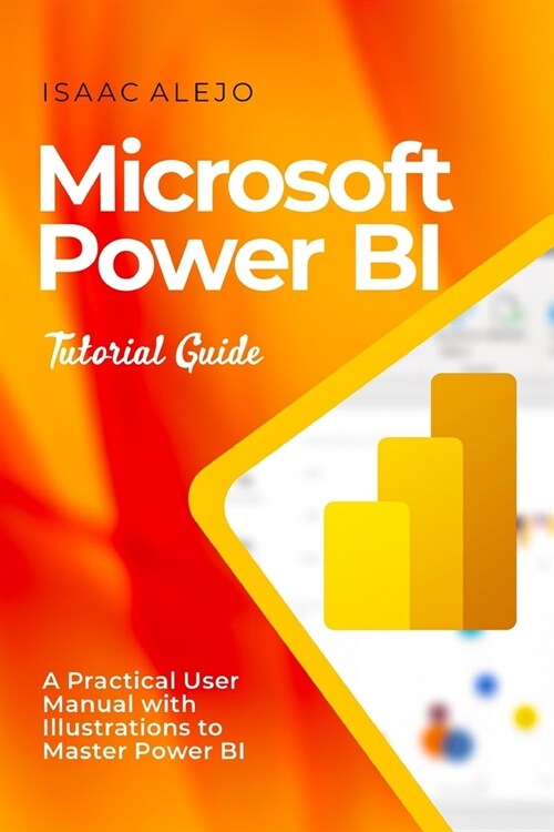 Microsoft Power BI Tutorial Guide: A Practical User Manual with Illustrations to Master Power BI (Paperback)
