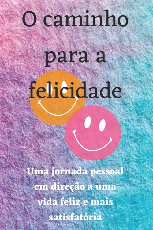 O caminho para a felicidade: Uma jornada pessoal em dire豫o a uma vida feliz e mais satisfat?ia (Paperback)