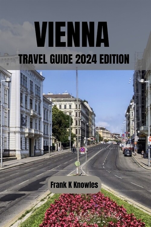 Vienna Travel Guide 2024: Vienna Unveiled: Your Ultimate Travel Guide (Paperback)