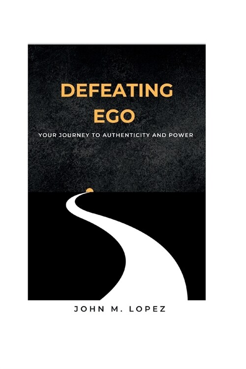 Defeating Ego: Your Journey to Authenticity and Power (Paperback)