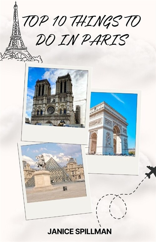 Top 10 Things To Do In Paris: Spark Up your Adventure To The City Of Love (Paperback)