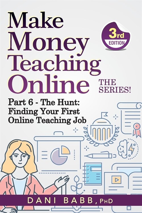 Make Money Teaching Online, 3rd Edition: Part 6: The Hunt: Finding Your First Online Teaching Job (Paperback)