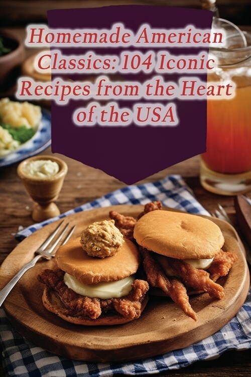Homemade American Classics: 104 Iconic Recipes from the Heart of the USA (Paperback)