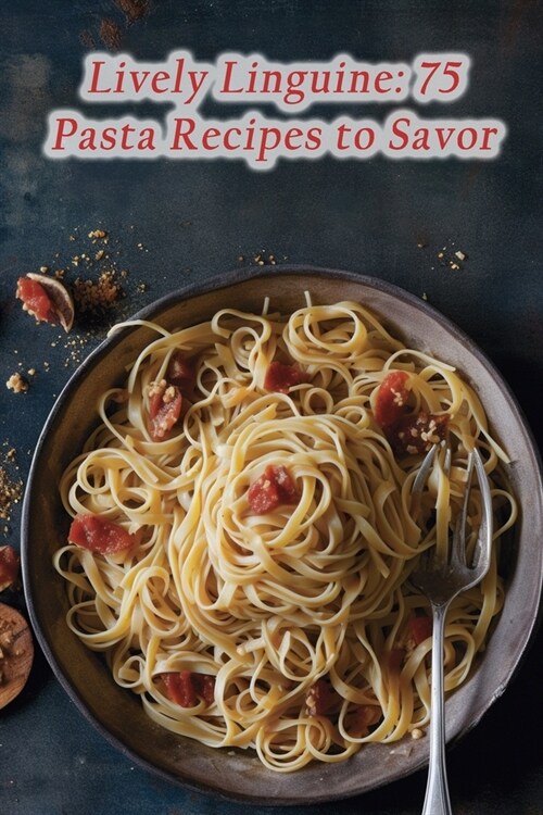 Lively Linguine: 75 Pasta Recipes to Savor (Paperback)