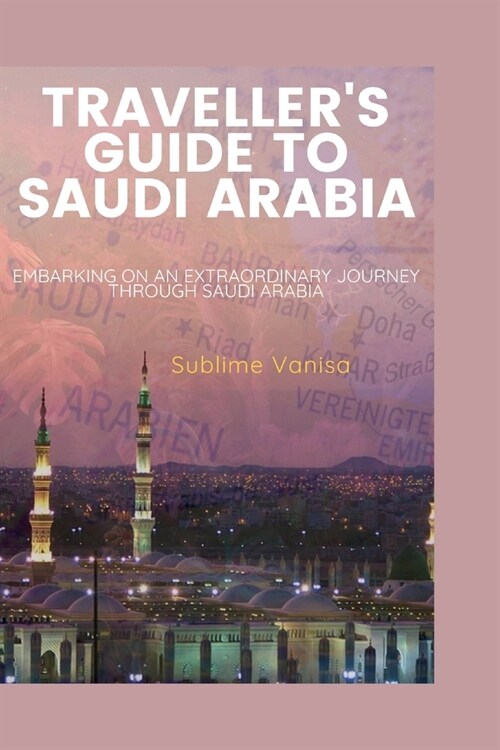 Travellers Guide to Saudi Arabia: Embarking on an Extraordinary Journey through Saudi Arabia (Paperback)