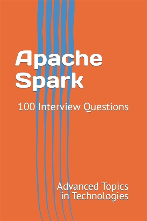 Apache Spark: 100 Interview Questions (Paperback)