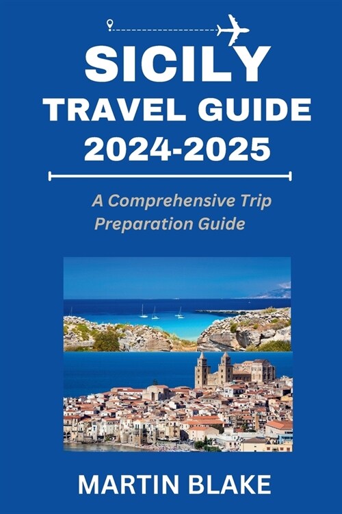 Sicily Travel Guide 2024-2025: A Comprehensive Trip Preparation Guide (Paperback)
