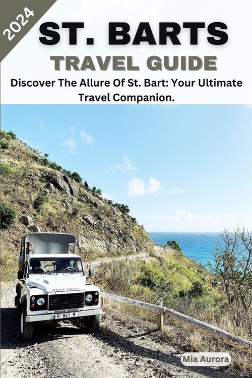 St. Barts Travel Guide 2024: Discover The Allure Of St. Bart: Your Ultimate Travel Companion. (Paperback)