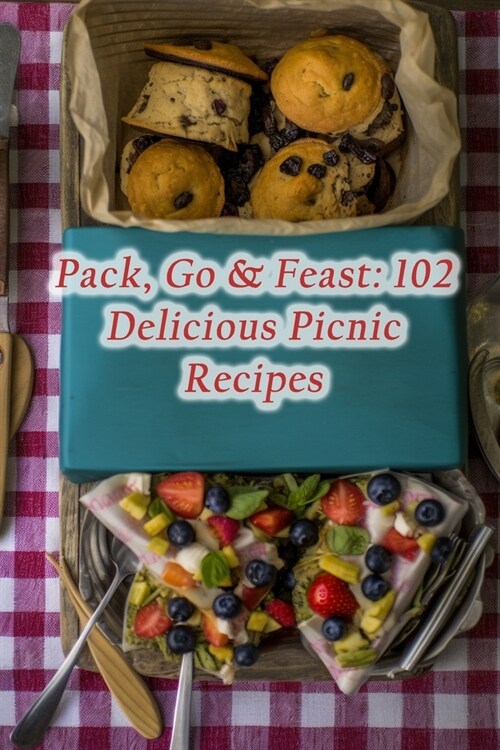 Pack, Go & Feast: 102 Delicious Picnic Recipes (Paperback)