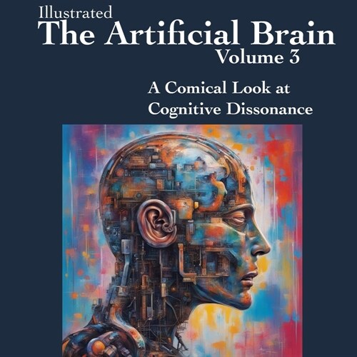 The Artificial Brain Volume 3: A Comical Look at Cognitive Dissonance (Paperback)