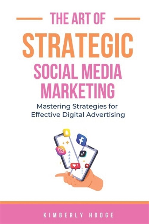 The Art of Strategic Social Media Marketing: Mastering Strategies for Effective Digital Advertising (Paperback)