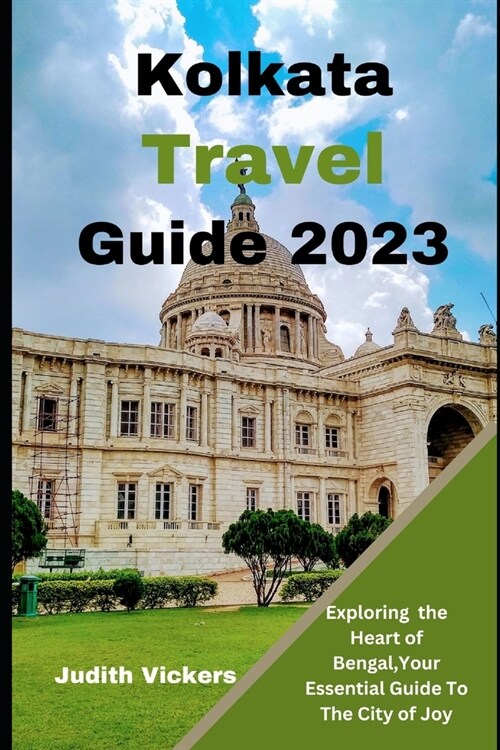 Kolkata Travel Guide 2023: Exploring the Heart of Bengal, Your Essential Guide To The City of Joy (Paperback)