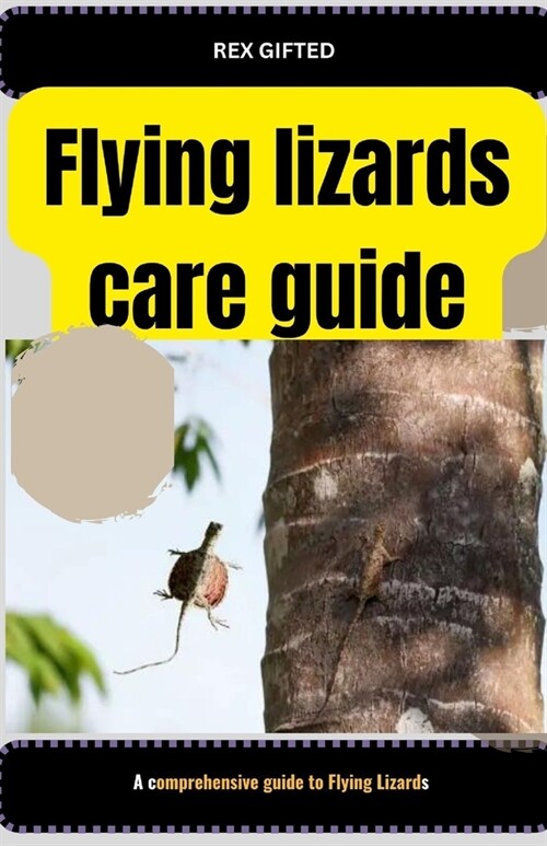 Flying lizards care guide: A comprehensive guide to Flying Lizards (Paperback)