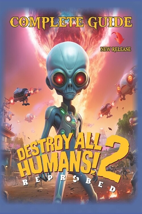 Destroy All Humans 2 Reprobed Complete Guide: Best Tips, Tricks, Strategies, Secrets, And Help (Paperback)