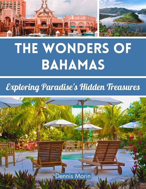 The Wonders of Bahamas: Exploring Paradises Hidden Treasures (Paperback)