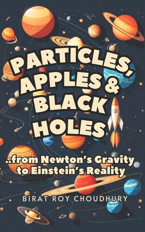 Particles, Apples & Black Holes: From Newtons Gravity to Einsteins Reality (Paperback)