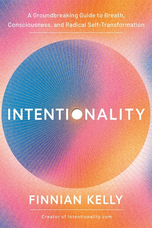 Intentionality: A Groundbreaking Guide to Breath, Consciousness, and Radical Self-Transformation (Hardcover)