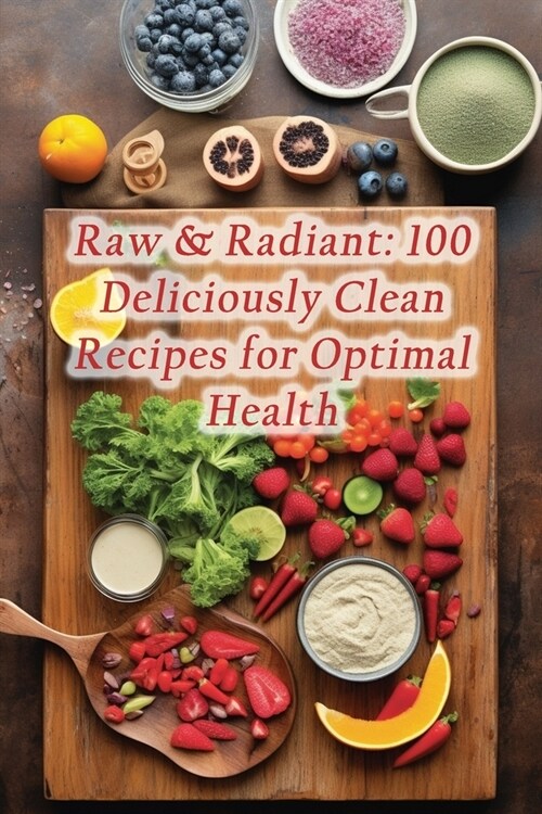 Raw & Radiant: 100 Deliciously Clean Recipes for Optimal Health (Paperback)