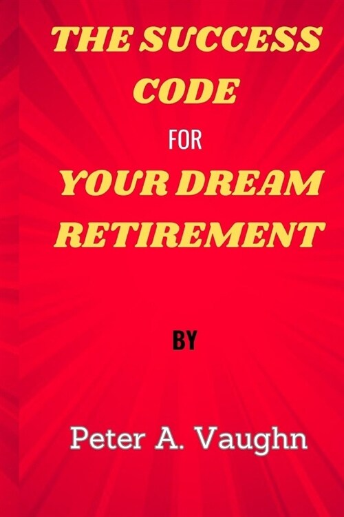 The Success Code for Your Dream Retirement (Paperback)