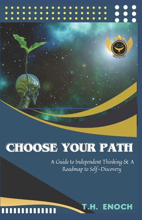 Choose Your Path: A Guide to Independent Thinking & A Roadmap to Self-Discovery (Paperback)