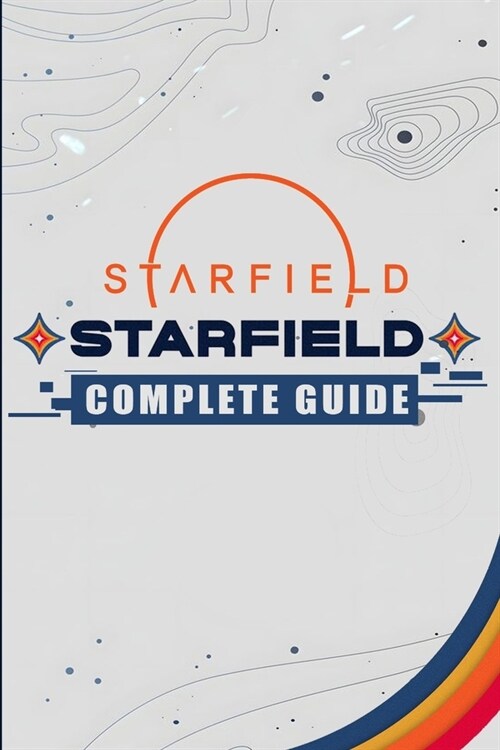 Starfield Complete Guide: Walkthrough, Tips, Tricks, Strategies, Cheats, Hints and More! (Paperback)