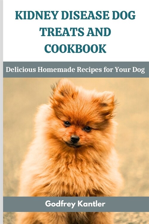 Kidney Disease Dog Treats and Cookbook: Delicious Homemade Recipes for Your Dog (Paperback)