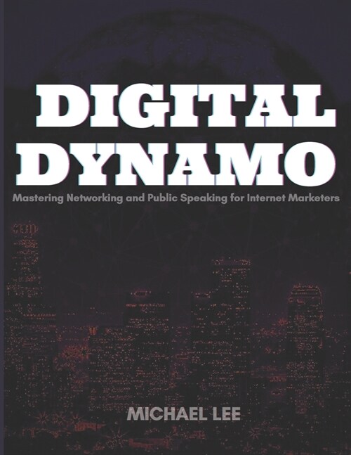 Digital Dynamo: Mastering Networking And Public Speaking For Internet Marketers (Paperback)