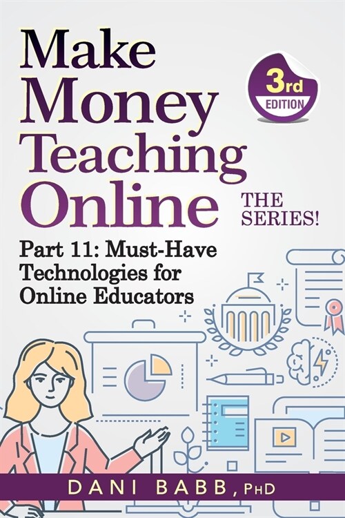 Make Money Teaching Online, 3rd Edition: Part 11: Must-Have Technologies for Online Educators (Paperback)