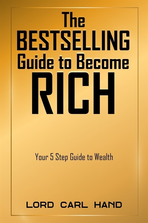 The Bestselling Guide to Become Rich, Your 5 Step Guide to Wealth (Paperback)