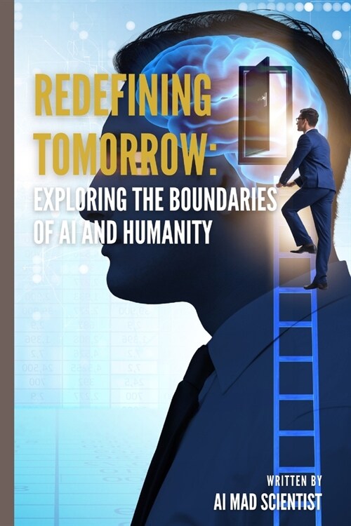 Redefining Tomorrow: Exploring the Boundaries of AI and Humanity (Paperback)